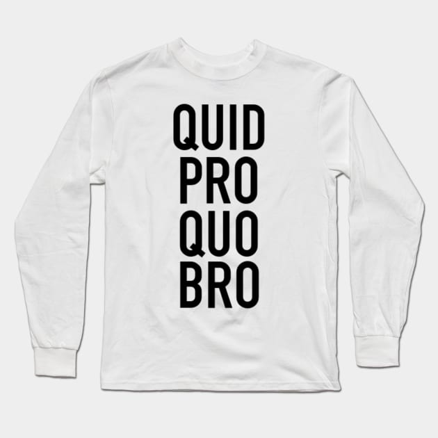 Quid Pro Quo, Bro! Long Sleeve T-Shirt by StevenBaucom